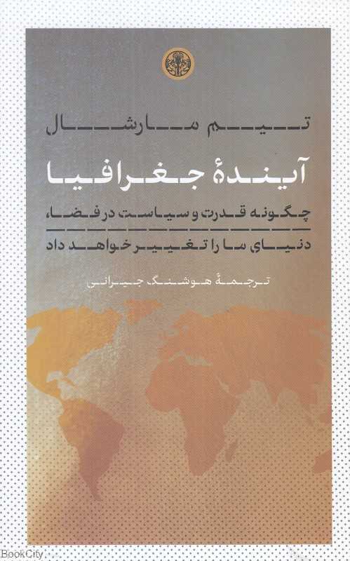 آینده جغرافیا (چگونه قدرت و سیاست در فضا دنیای ما را تغییر خواهد داد)
